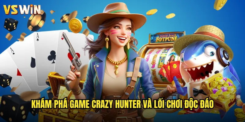 Khám phá game Crazy Hunter và lối chơi độc đáo