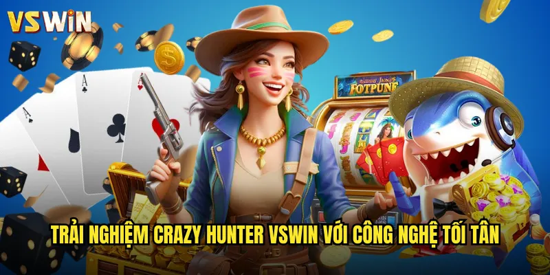 Trải nghiệm Crazy Hunter VSWIN với công nghệ tối tân