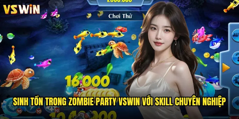 Zombie Party Đại Tiệc Xác Sống Tại VSWIN Cuồng Phong Giải Trí Kinh Dị 3 Sinh tồn trong Zombie Party VSWIN với skill chuyên nghiệp