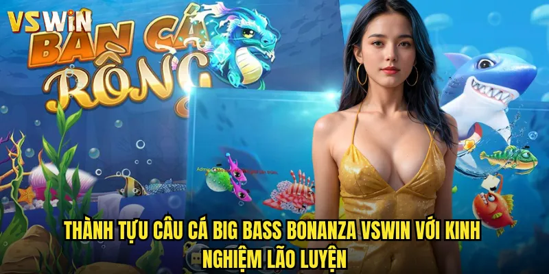 Big Bass Bonanza Đại Tiệc Cá Chép Khổng Lồ Tại VSWIN 3 Thành tựu câu cá Big Bass Bonanza VSWIN với kinh nghiệm lão luyện