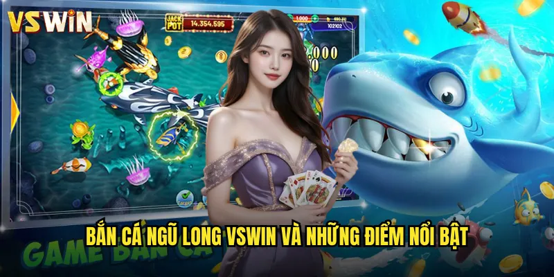 Bắn Cá Ngũ Long VSWIN và những điểm nổi bật