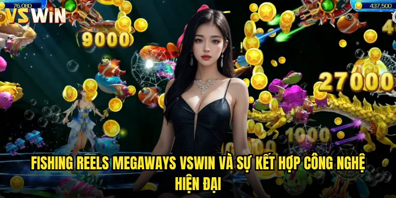 Fishing Reels Megaways VSWIN Khám Phá Thế Giới Cá Cược Đầy Mới Lạ 2 Fishing Reels Megaways VSWIN và sự kết hợp công nghệ hiện đại