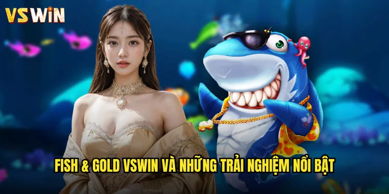 Fish & Gold VSWIN và những trải nghiệm nổi bật