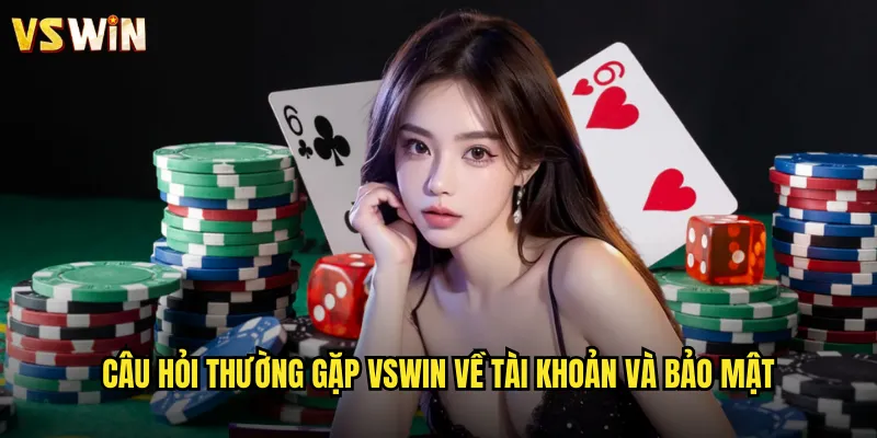 Câu hỏi thường gặp VSWIN giải đáp mọi thắc mắc của người chơi 2 Câu hỏi thường gặp VSWIN về tài khoản và bảo mật