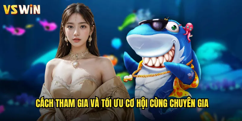 Cách tham gia và tối ưu cơ hội cùng chuyên gia