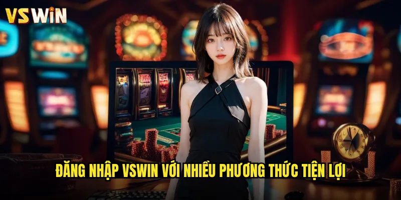 Đăng nhập VSWIN truy cập nhanh chóng vào thế giới giải trí 2 Đăng nhập VSWIN với nhiều phương thức tiện lợi