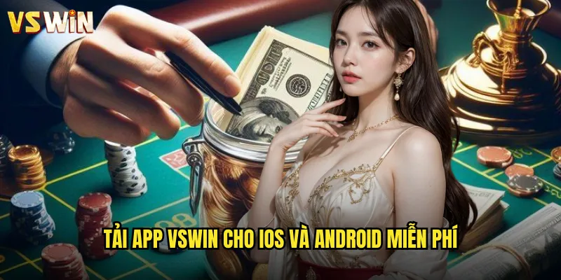 Tải app VSWIN trải nghiệm di động hoàn hảo mọi lúc mọi nơi 2 Tải app VSWIN cho iOS và Android miễn phí
