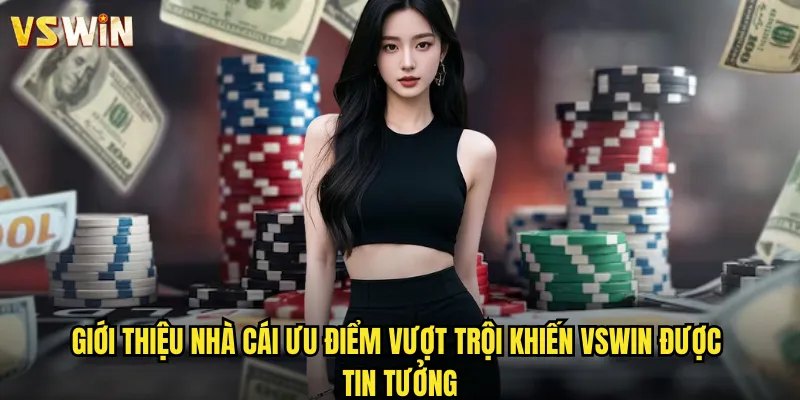 Giới thiệu nhà cái ưu điểm vượt trội khiến VSWIN được tin tưởng