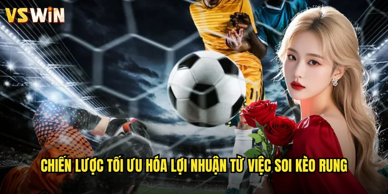 Soi kèo rung VSWIN bắt đúng thời điểm tỷ lệ biến động 3 Chiến lược tối ưu hóa lợi nhuận từ việc soi kèo rung