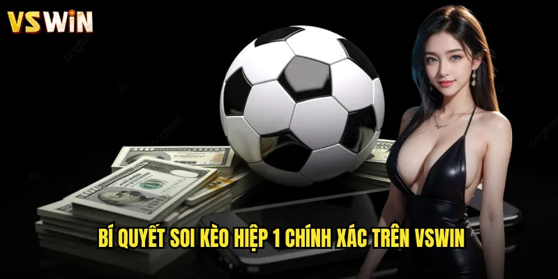 Soi kèo hiệp 1 VSWIN phân tích 45 phút đầu quyết định chiến thắng 3 Bí quyết soi kèo hiệp 1 chính xác trên VSWIN