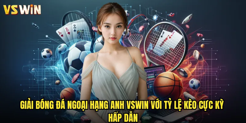 Giải bóng đá Ngoại Hạng Anh VSWIN với tỷ lệ kèo cực kỳ hấp dẫn