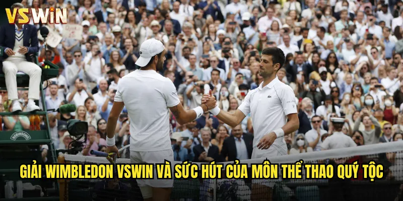 Giải Wimbledon VSWIN Khám Phá Sân Chơi Quần Vợt Đẳng Cấp 2 Giải Wimbledon VSWIN và sức hút của môn thể thao quý tộc