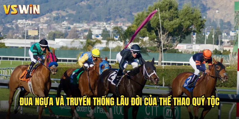 Đua Ngựa Hoàng Gia Tại VSWIN Thế Giới Cá Cược Sang Trọng Bậc Nhất 2 Đua ngựa và truyền thống lâu đời của thể thao quý tộc